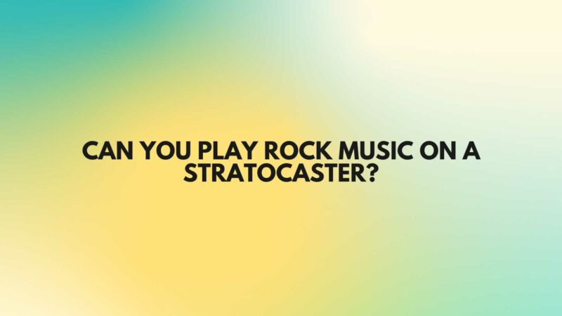 Can you play rock music on a Stratocaster?