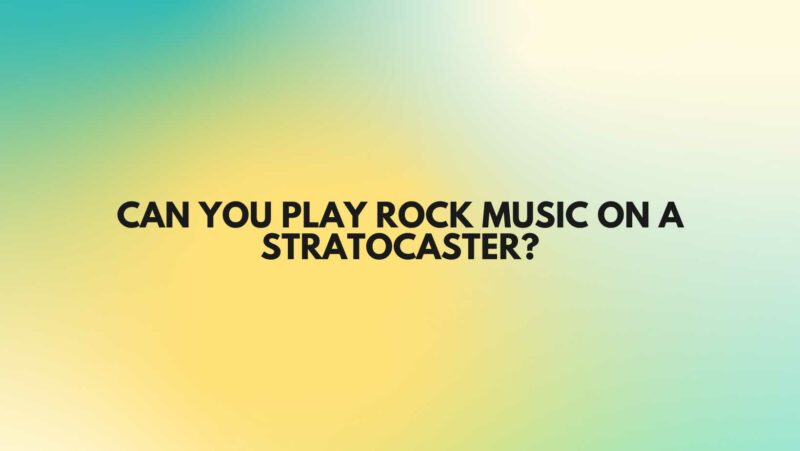 Can you play rock music on a Stratocaster?