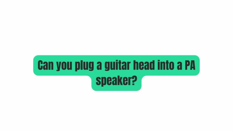 Can you plug a guitar head into a PA speaker?