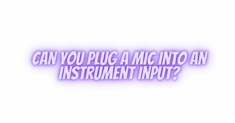 Can you plug a mic into an instrument input?