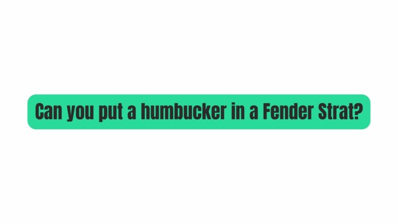 Can you put a humbucker in a Fender Strat?