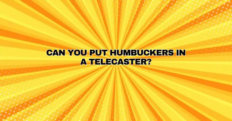Can you put humbuckers in a Telecaster?