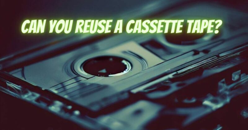 Can you reuse a cassette tape?