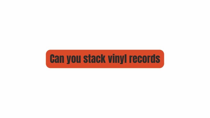 Can you stack vinyl records