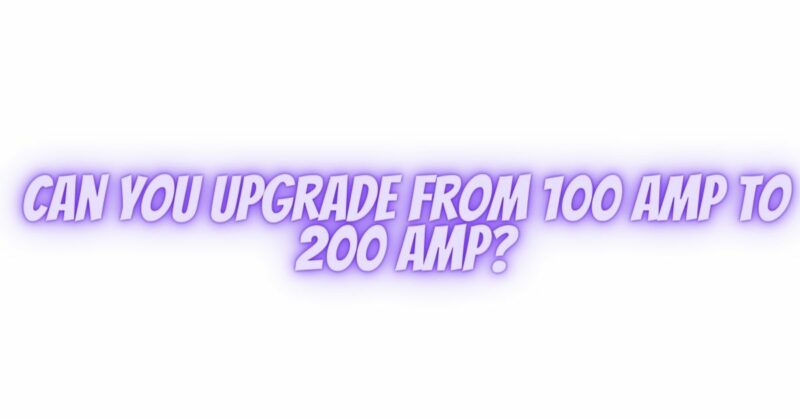 Can you upgrade from 100 amp to 200 amp?