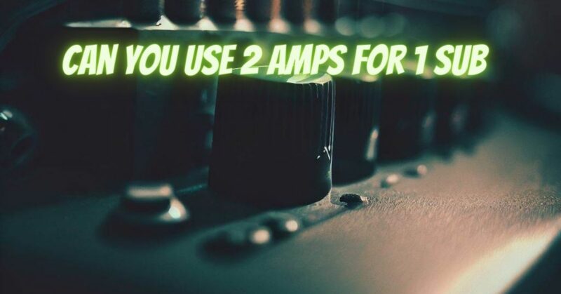 Can you use 2 amps for 1 sub