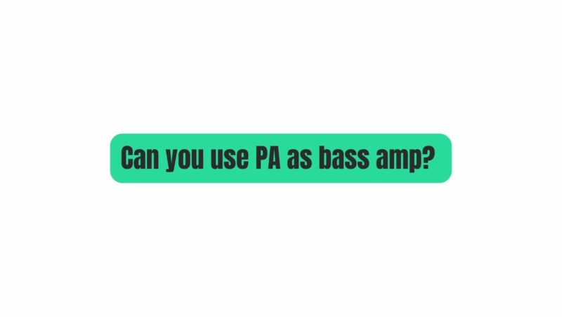 Can you use PA as bass amp?