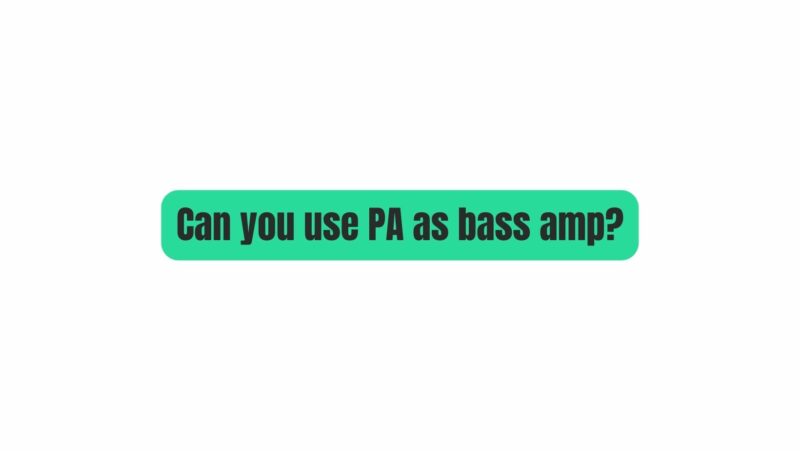 Can you use PA as bass amp?