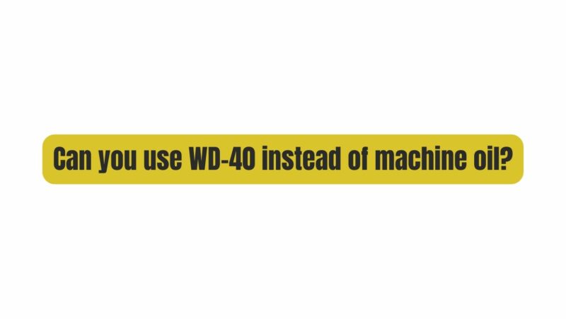 Can you use WD-40 instead of machine oil?
