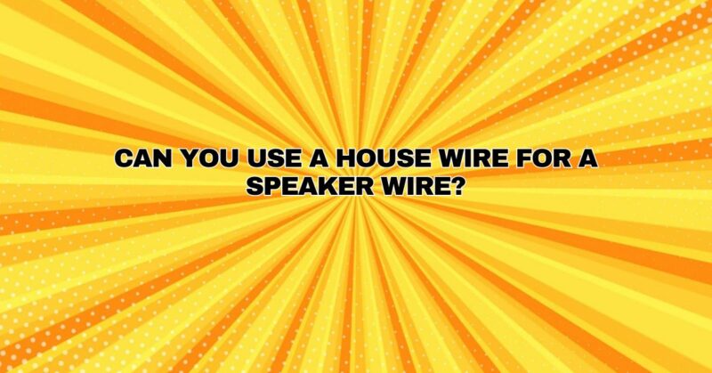 Can you use a house wire for a speaker wire?