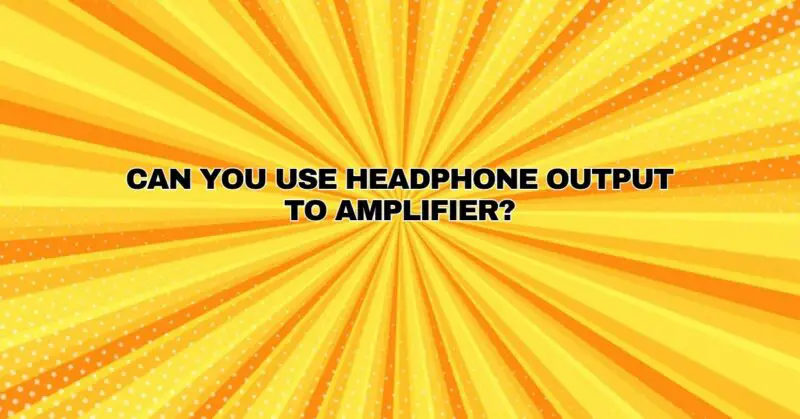 Can you use headphone output to amplifier?