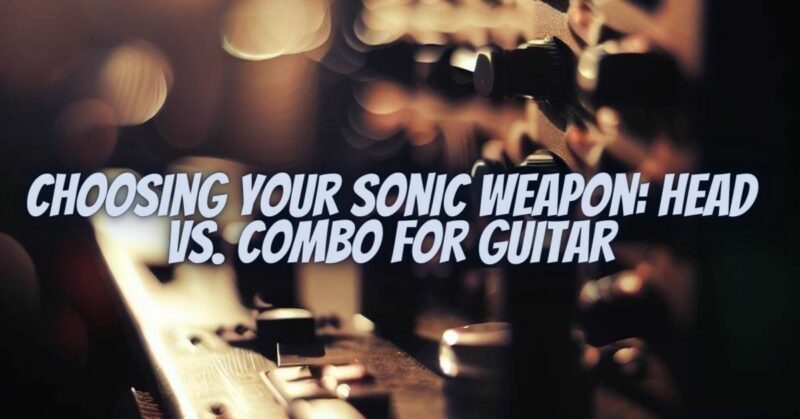 Choosing Your Sonic Weapon: Head vs. Combo for Guitar