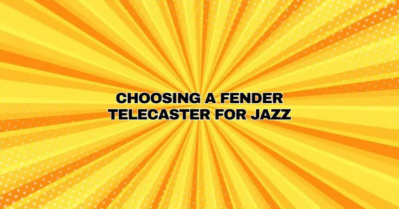 Choosing a Fender Telecaster for Jazz