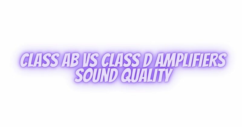 Class AB vs Class D amplifiers sound quality