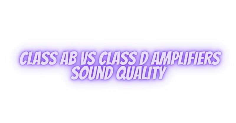 Class ab vs class d amplifiers sound quality