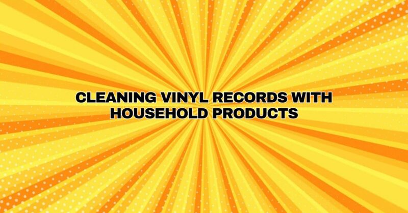Cleaning Vinyl Records with Household Products