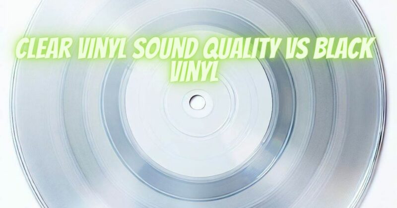 Clear vinyl sound quality vs black vinyl