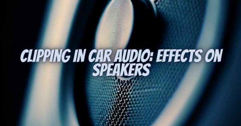 Clipping in Car Audio: Effects on Speakers