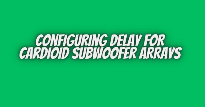 Configuring Delay for Cardioid Subwoofer Arrays
