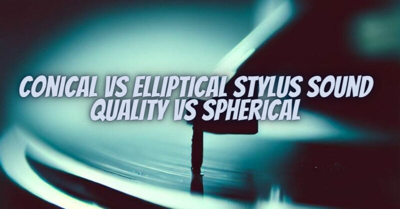 Conical vs elliptical stylus sound quality vs spherical