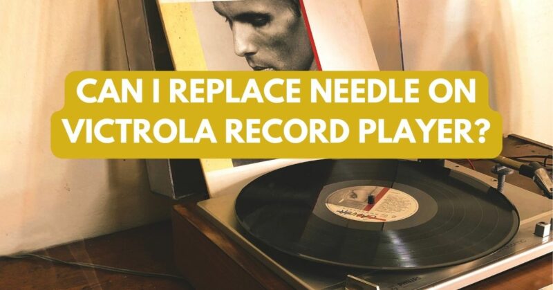 Can I replace needle on Victrola record player?