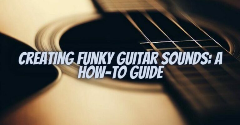 Creating Funky Guitar Sounds: A How-To Guide - All For Turntables