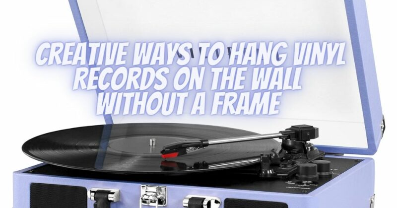 Creative Ways to Hang Vinyl Records on the Wall Without a Frame