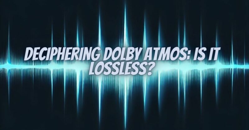 Deciphering Dolby Atmos: Is It Lossless?