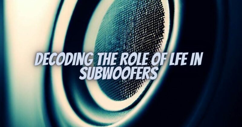 Decoding the Role of LFE in Subwoofers