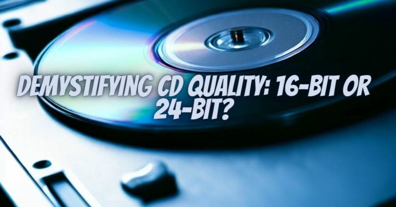 Demystifying CD Quality: 16-bit or 24-bit?