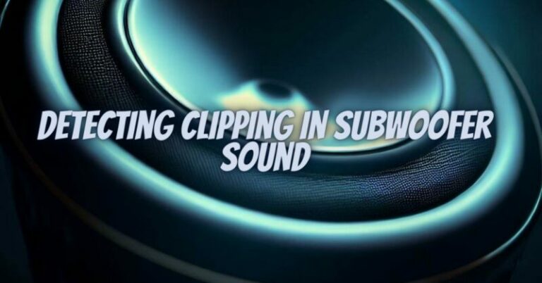 Detecting Clipping in Subwoofer Sound - All For Turntables