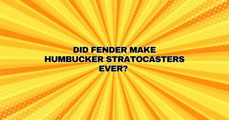 Did Fender make humbucker Stratocasters ever?