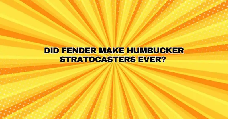 Did Fender make humbucker Stratocasters ever?