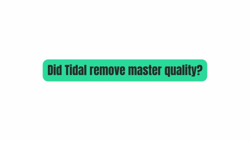 Did Tidal remove master quality?