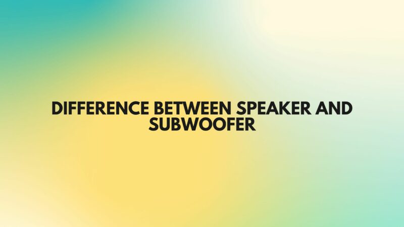 Difference between speaker and subwoofer