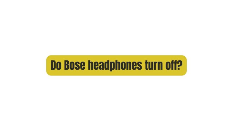 Do Bose headphones turn off?