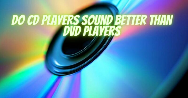 Do CD players sound better than DVD players