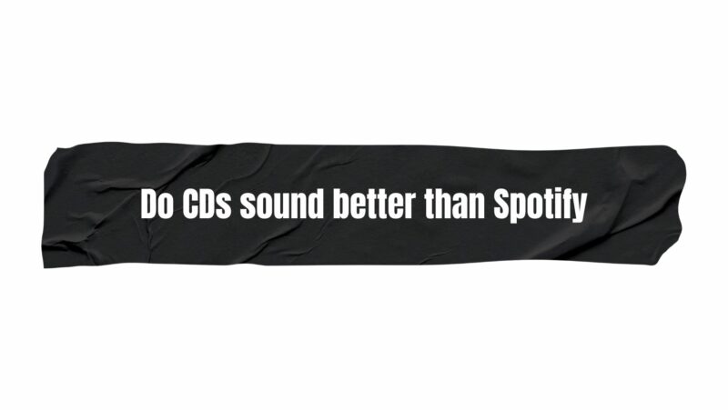 Do CDs sound better than Spotify