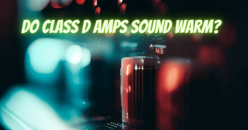 Do Class D amps sound warm?
