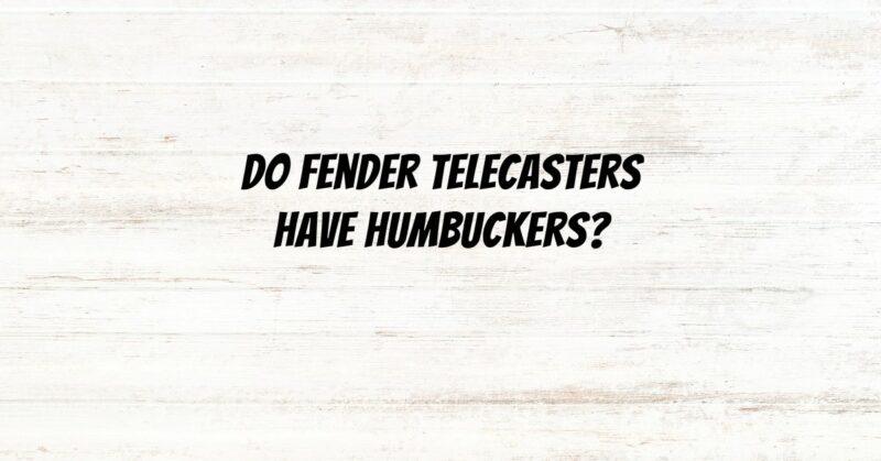 Do Fender Telecasters have humbuckers?