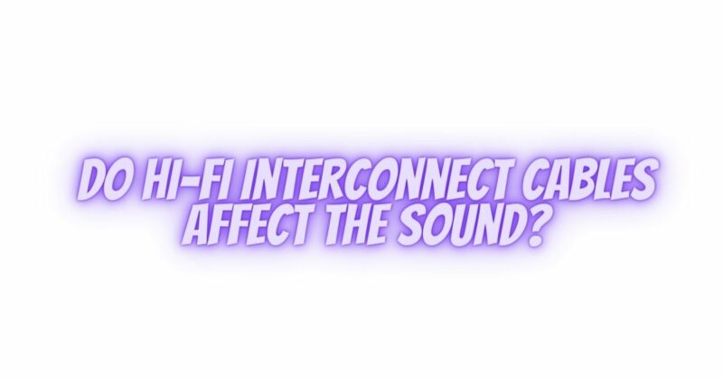 Do Hi-Fi interconnect cables affect the sound?