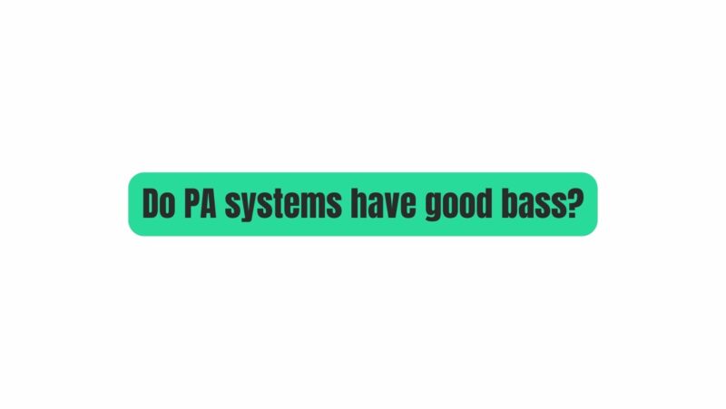 Do PA systems have good bass?