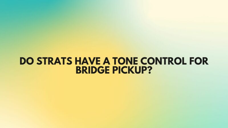 Do Strats have a tone control for bridge pickup?