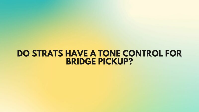 Do Strats have a tone control for bridge pickup?