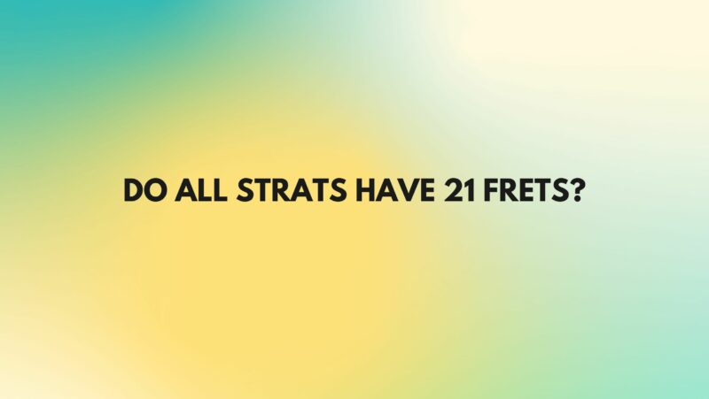 Do all Strats have 21 frets?