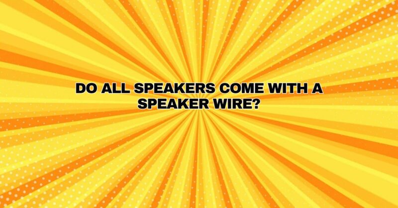 Do all speakers come with a speaker wire?