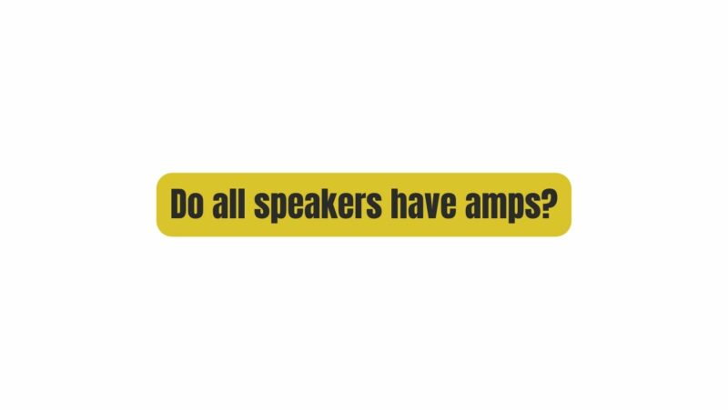 Do all speakers have amps?