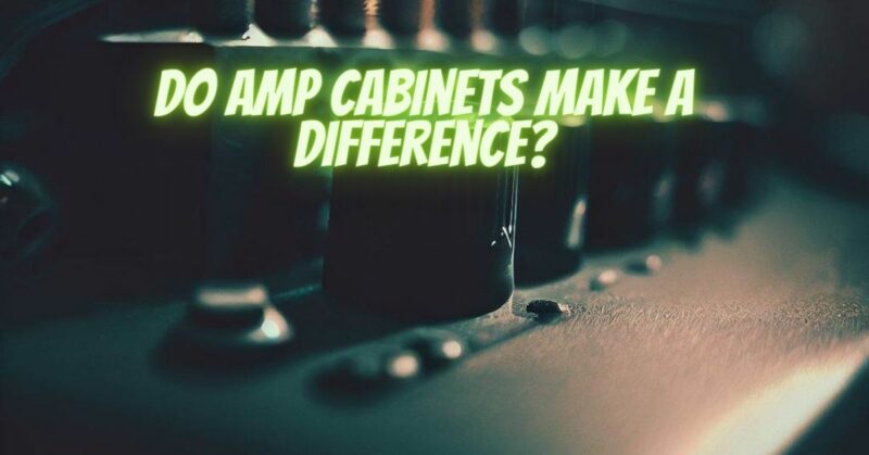 Do amp cabinets make a difference?