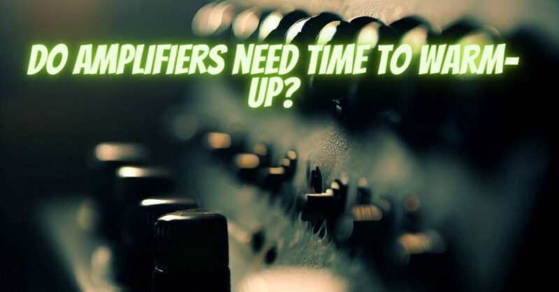Do amplifiers need time to warm-up?