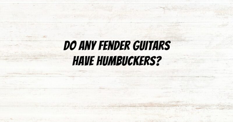 Do any Fender guitars have humbuckers?
